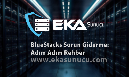 BlueStacks Sorun Giderme: Adım Adım Rehber