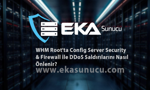 WHM Root'ta Config Server Security & Firewall ile DDoS Saldırılarını Nasıl Önlenir?