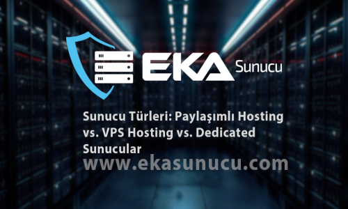 Sunucu Türleri: Paylaşımlı Hosting vs. VPS Hosting vs. Dedicated Sunucular