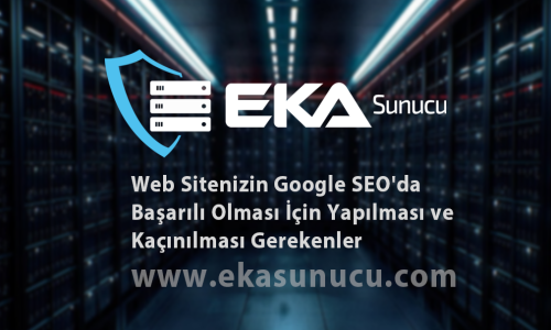 Web Sitenizin Google SEO'da Başarılı Olması İçin Yapılması ve Kaçınılması Gerekenler