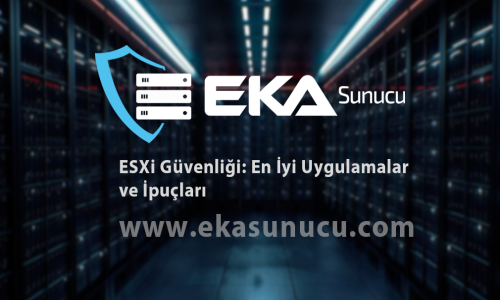ESXi Güvenliği: En İyi Uygulamalar ve İpuçları