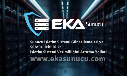 Sunucu İşletim Sistemi Güncellemeleri ve Sürdürülebilirlik: İşletim Sistemi Verimlili...