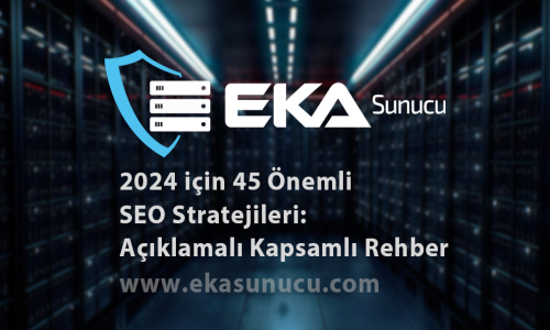 2024 için 45 Önemli SEO Stratejileri: Açıklamalı Kapsamlı Rehber