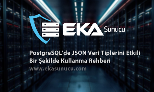 PostgreSQL'de JSON Veri Tiplerini Etkili Bir Şekilde Kullanma Rehberi