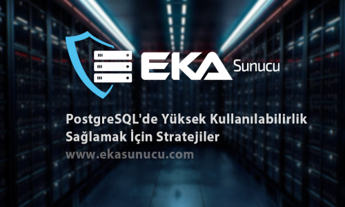PostgreSQL'de Yüksek Kullanılabilirlik Sağlamak İçin Stratejiler